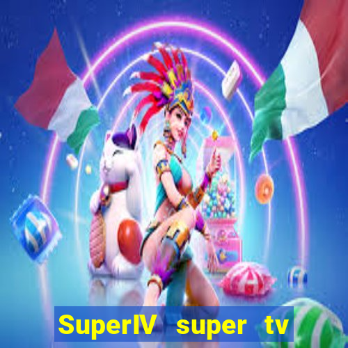 SuperIV super tv ao vivo super super